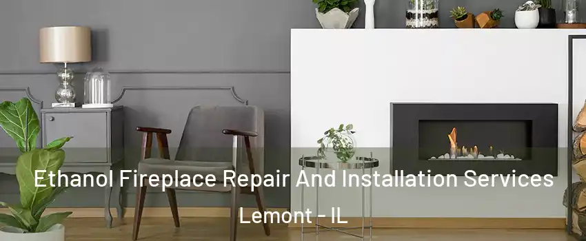 Ethanol Fireplace Repair And Installation Services Lemont - IL