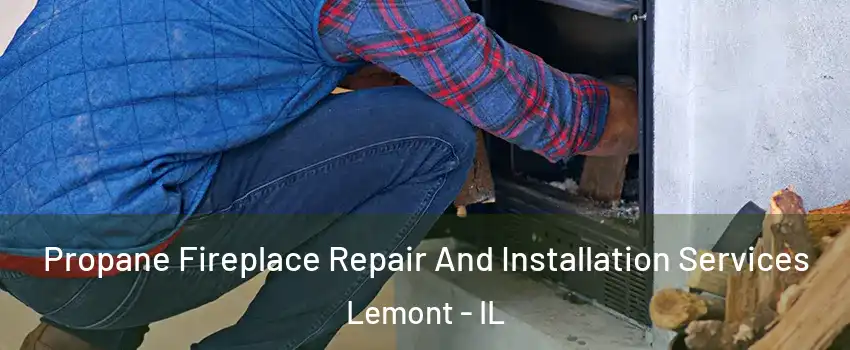 Propane Fireplace Repair And Installation Services Lemont - IL