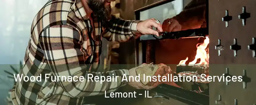 Wood Furnace Repair And Installation Services Lemont - IL